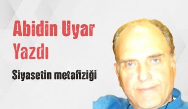 Abidin Uyar yazdı “Siyasetin metafiziği”