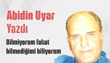 Abidin Uyar yazdı “Bilmiyorum fakat bilmediğimi biliyorum”