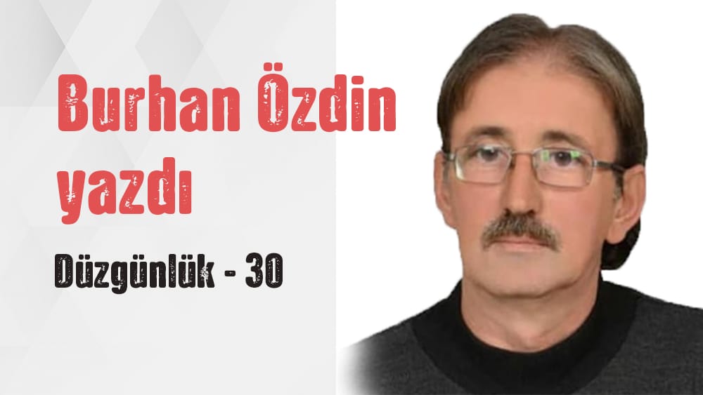 Burhan Özdin Yazdı, Düzgünlük – DÜZGÜNLÜK 30
