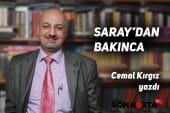 Cemal Kırgız Yazdı “SARAY’DAN BAKINCA…”