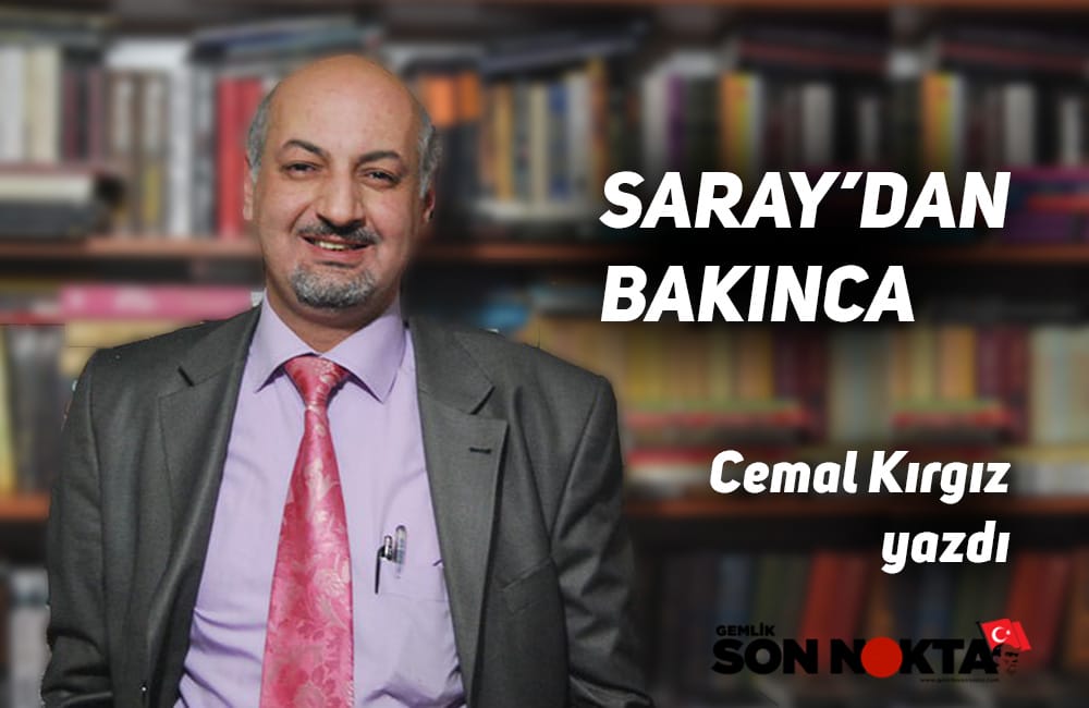 Cemal Kırgız Yazdı “SARAY’DAN BAKINCA…”