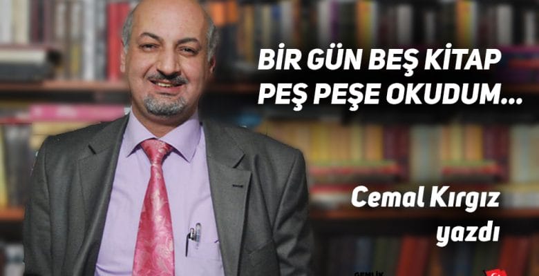 BİR GÜN BEŞ KİTAP PEŞ PEŞE OKUDUM… Cemal Kırgız yazdı