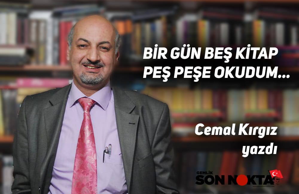 BİR GÜN BEŞ KİTAP PEŞ PEŞE OKUDUM… Cemal Kırgız yazdı