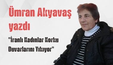 Ümran Akyavaş yazdı “İranlı Kadınlar Korku Duvarlarını Yıkıyor”