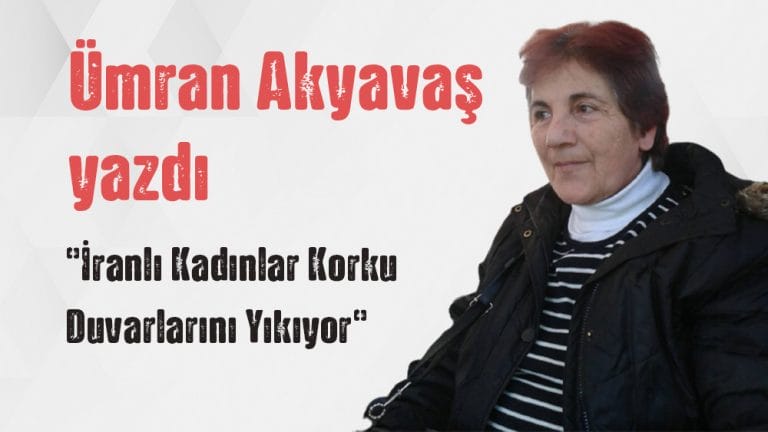 Ümran Akyavaş yazdı “İranlı Kadınlar Korku Duvarlarını Yıkıyor”