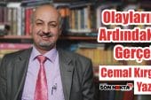 “OLAYLARIN ARDINDAKİ GERÇEK…” Cemal Kırgız yazdı