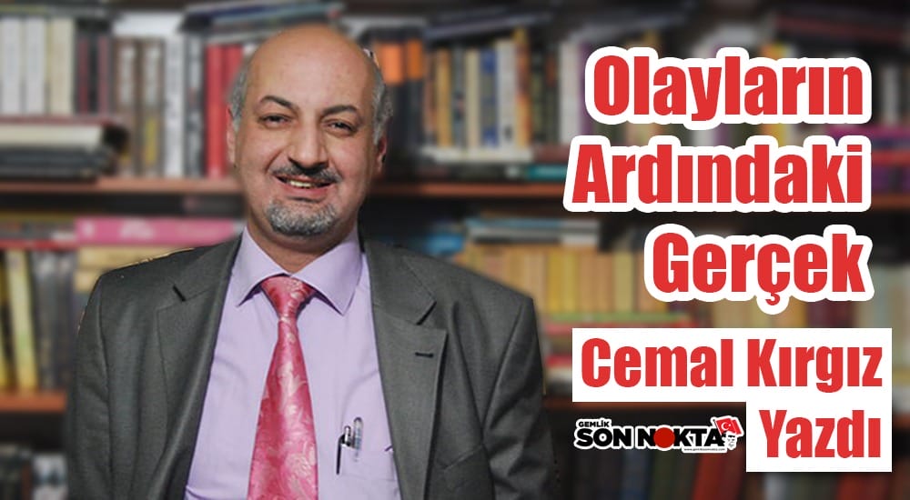 “OLAYLARIN ARDINDAKİ GERÇEK…” Cemal Kırgız yazdı