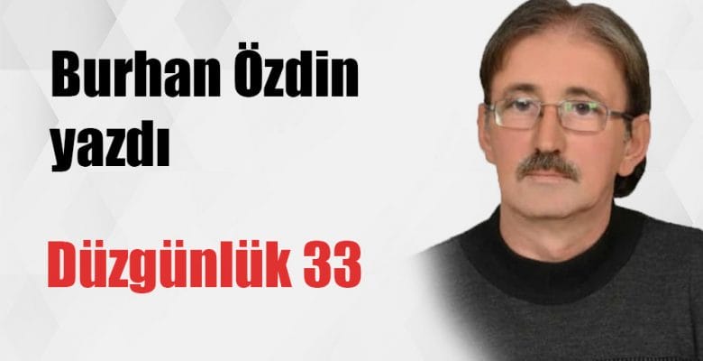 “DÜZGÜNLÜK 33” Burhan Özdin yazdı