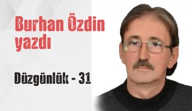 “DÜZGÜNLÜK – 31” Burhan Özdin yazdı