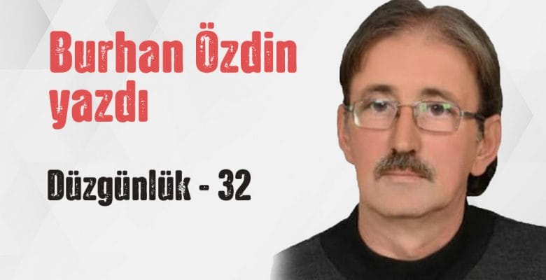 “DÜZGÜNLÜK 32” Burhan Özdin yazdı