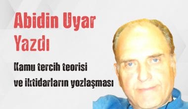 “Kamu tercih teorisi ve iktidarların yozlaşması” Abidin Uyar Yazdı