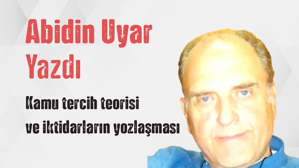 “Kamu tercih teorisi ve iktidarların yozlaşması” Abidin Uyar Yazdı