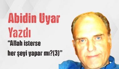 “Allah isterse her şeyi yapar mı (3)” Abidin Uyar yazdı