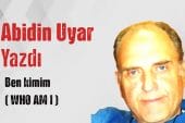 “Ben kimim ( WHO AM I )” Abidin Uyar yazdı