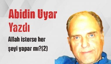 “Allah isterse her şeyi yapar mı?(2)” Abidin Uyar yazdı