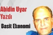 “Basit ekonomi” Abidin Uyar yazdı