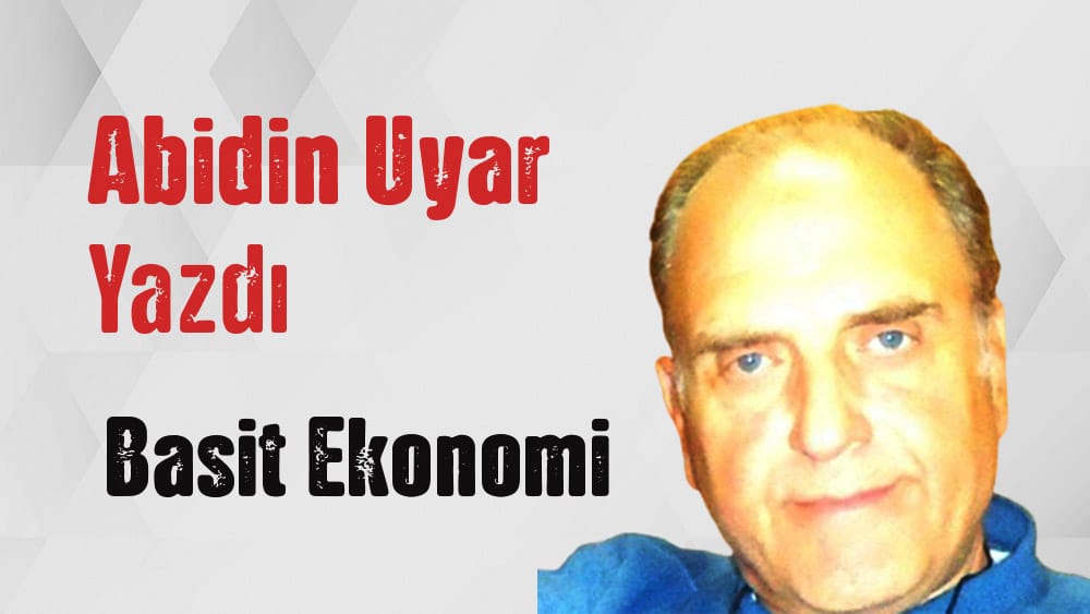 “Basit ekonomi” Abidin Uyar yazdı