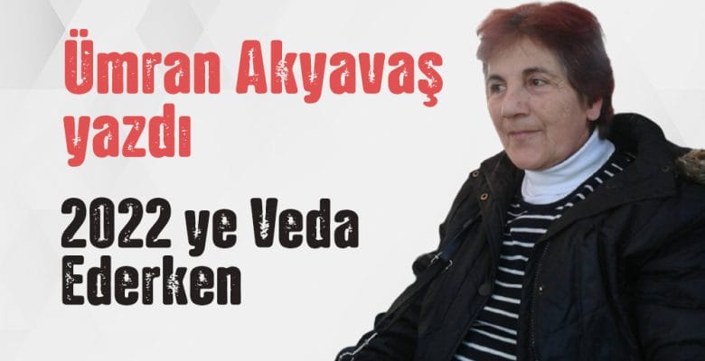 “2022 ye Veda Ederken” Ümran Akyavaş yazdı