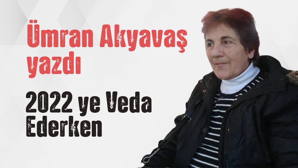 “2022 ye Veda Ederken” Ümran Akyavaş yazdı