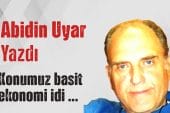 “Konumuz basit ekonomi idi …” Abidin Uyar yazdı
