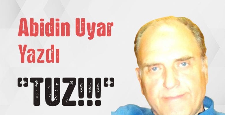 “TUZ!!!” Abidin Uyar yazdı