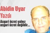 “Asgari ücret yalnız asgari ücret değildir…” Abidin Uyar yazdı