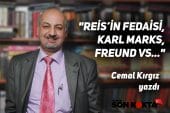 “REİS’İN FEDAİSİ, KARL MARKS, FREUND VS…” Cemal Kırgız yazdı