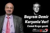 “BAYRAM DEMİR KURŞUNLU’DUR” Cemal Kırgız yazdı