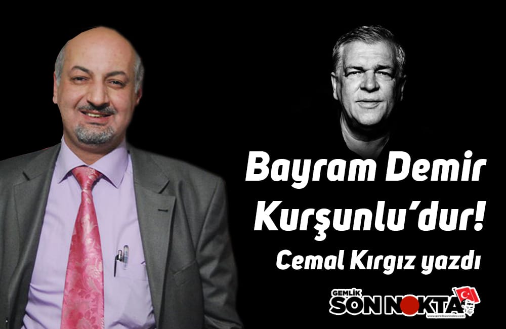 “BAYRAM DEMİR KURŞUNLU’DUR” Cemal Kırgız yazdı