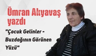 “Çocuk Gelinler- Buzdağının Görünen Yüzü” Ümran Akyavaş yazdı