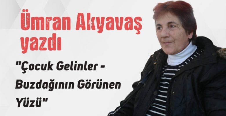 “Çocuk Gelinler- Buzdağının Görünen Yüzü” Ümran Akyavaş yazdı