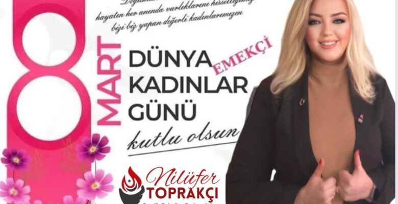 Nilüfer Toprakçı; “8 Mart Dayanışma ve Mücadele Günüdür”