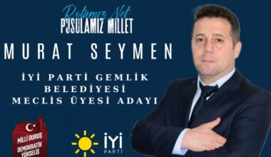 İYİ Parti Belediye Meclis Üyesi Adayı Murat Seymen: Gemlik’in talihini beraber değiştirelim!
