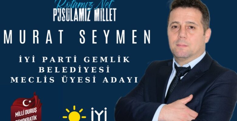 İYİ Parti Belediye Meclis Üyesi Adayı Murat Seymen: Gemlik’in talihini beraber değiştirelim!