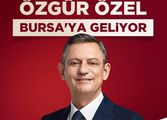 CUMHURİYET HALK PARTİSİ GENEL BAŞKANI ÖZGÜR ÖZEL BURSA’YA GELİYOR
