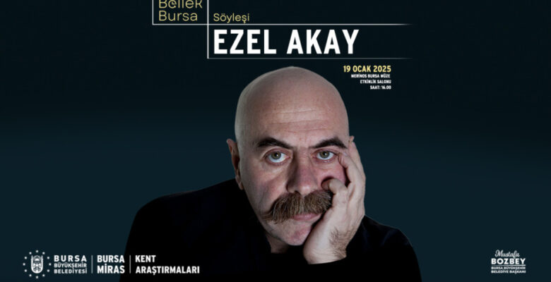 “Bursa Bellek- Kent Söyleşileri”nin ilk konuğu Ezel Akay olacak