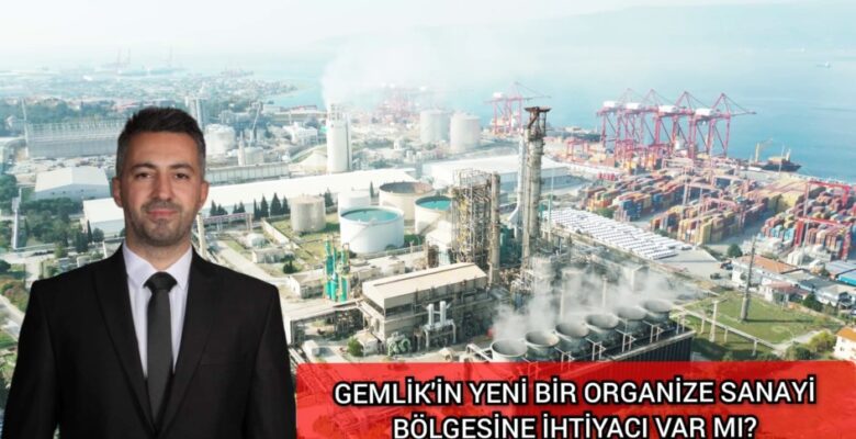 SEDAT AKKUŞ; “GEMLİK’İN YENİ BİR ORGANİZE SANAYİ BÖLGESİNE İHTİYACI VAR MI?”