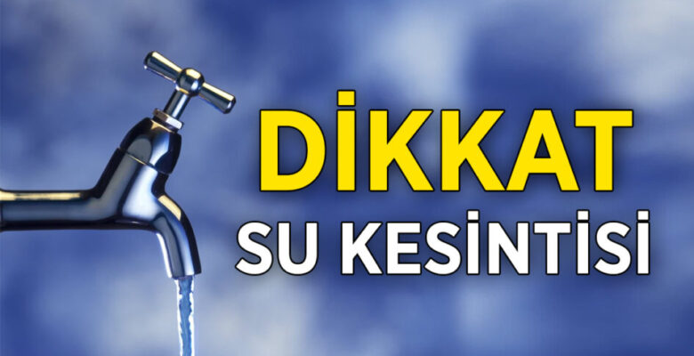 YILDIRIM’DA SU KESİNTİSİ