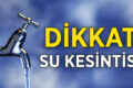 MUSTAFAKEMALPAŞA VE NİLÜFER’DE SU KESİNTİSİ