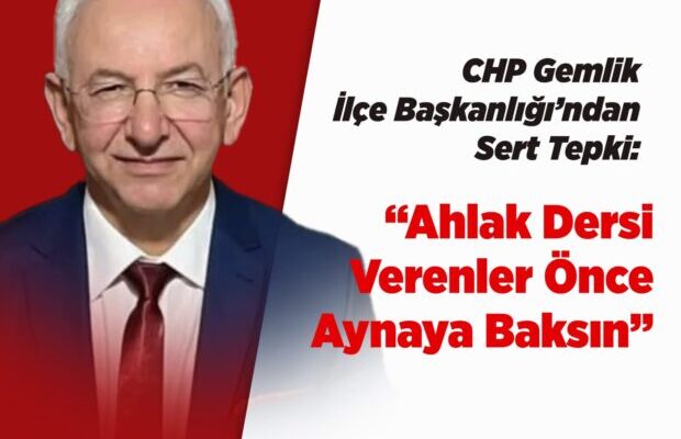 CHP Gemlik İlçe Başkanlığı’ndan Sert Tepki: “Ahlak Dersi Verenler Önce Aynaya Baksın!”