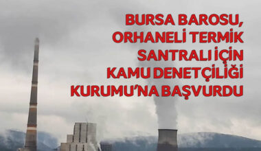 Bursa Barosu, Orhaneli Termik Santralı için  Kamu Denetçiliği Kurumu’na başvurdu