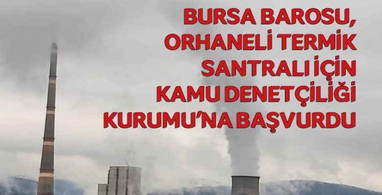Bursa Barosu, Orhaneli Termik Santralı için  Kamu Denetçiliği Kurumu’na başvurdu