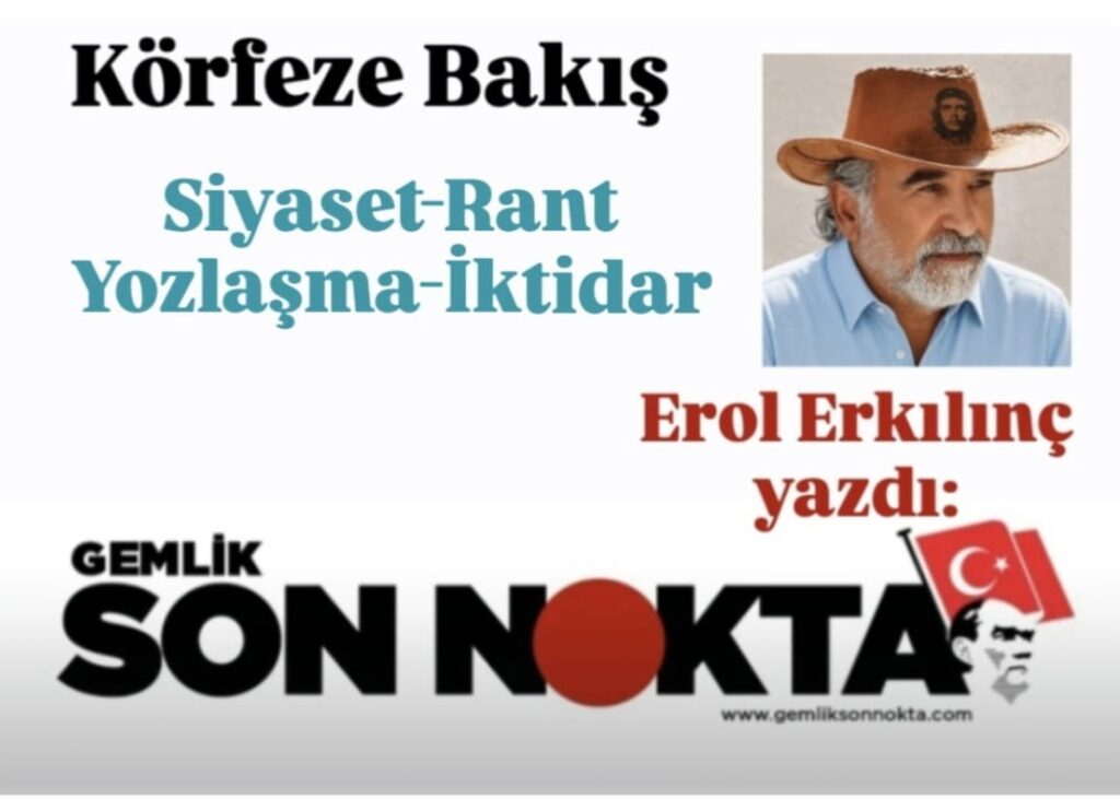 EROL ERKILINÇ YAZDI; “SİYASETİN RANT KAPISINA DÖNÜŞMESİ” (BÖLÜM 1)